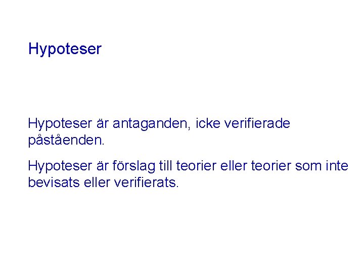 Hypoteser är antaganden, icke verifierade påståenden. Hypoteser är förslag till teorier eller teorier som