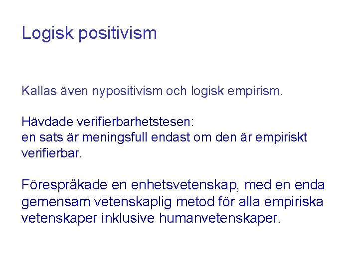 Logisk positivism Kallas även nypositivism och logisk empirism. Hävdade verifierbarhetstesen: en sats är meningsfull