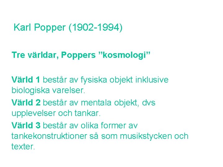 Karl Popper (1902 -1994) Tre världar, Poppers ”kosmologi” Värld 1 består av fysiska objekt