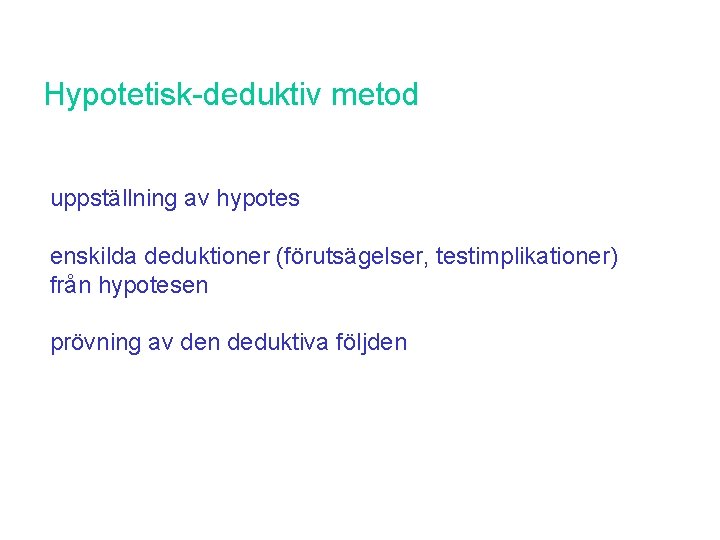 Hypotetisk-deduktiv metod uppställning av hypotes enskilda deduktioner (förutsägelser, testimplikationer) från hypotesen prövning av den