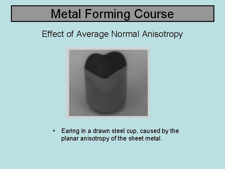 Metal Forming Course Effect of Average Normal Anisotropy • Earing in a drawn steel