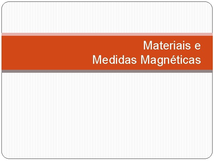 Materiais e Medidas Magnéticas 