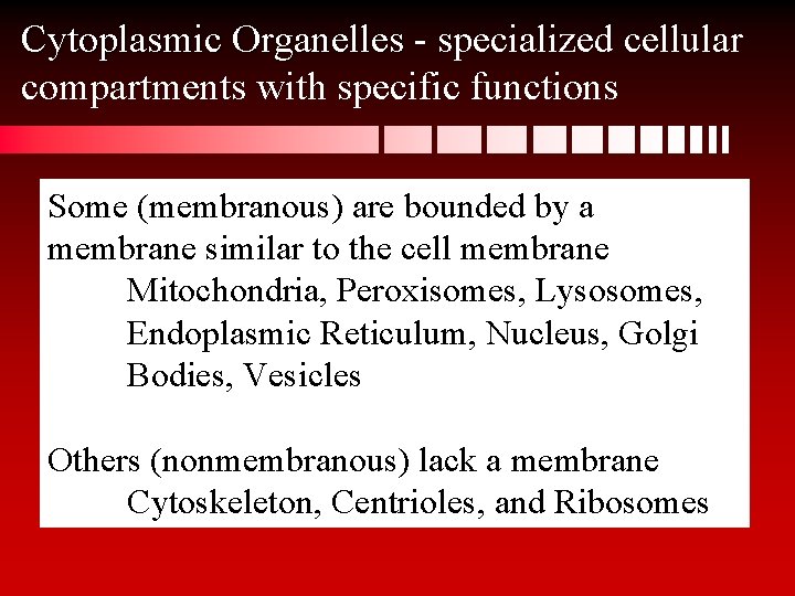 Cytoplasmic Organelles - specialized cellular compartments with specific functions Some (membranous) are bounded by