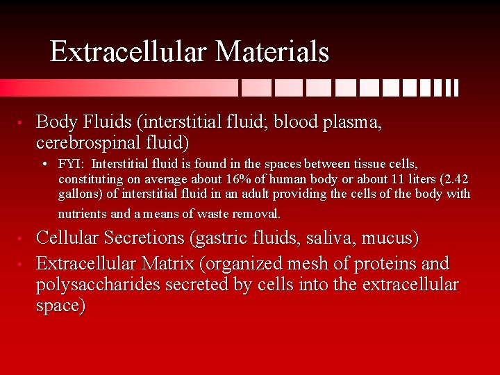 Extracellular Materials • Body Fluids (interstitial fluid; blood plasma, cerebrospinal fluid) • FYI: Interstitial