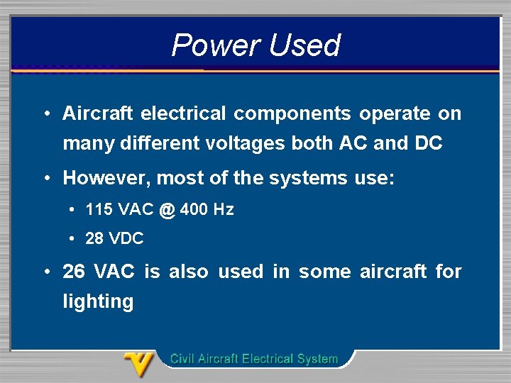 Power Used • Aircraft electrical components operate on many different voltages both AC and