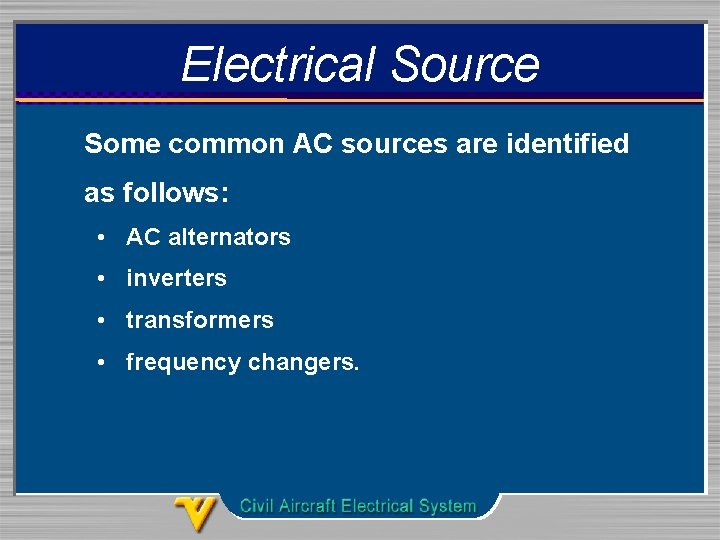 Electrical Source Some common AC sources are identified as follows: • AC alternators •