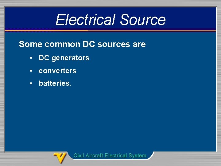 Electrical Source Some common DC sources are • DC generators • converters • batteries.