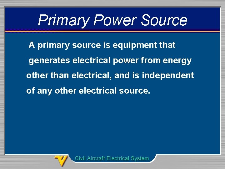 Primary Power Source A primary source is equipment that generates electrical power from energy