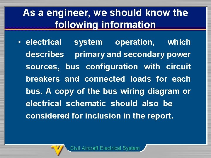 As a engineer, we should know the following information • electrical system operation, which