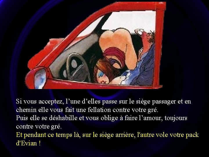 Si vous acceptez, l’une d’elles passe sur le siège passager et en chemin elle