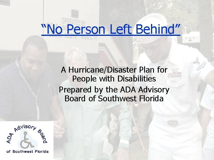 “No Person Left Behind” A Hurricane/Disaster Plan for People with Disabilities Prepared by the