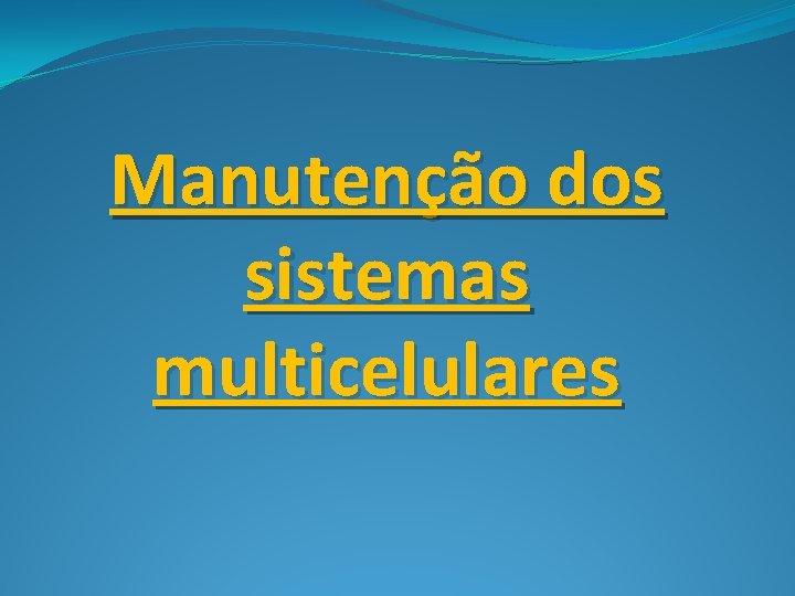 Manutenção dos sistemas multicelulares 