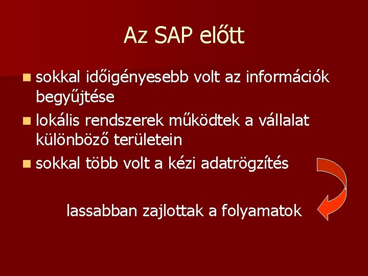 Az SAP előtt n sokkal időigényesebb volt az információk begyűjtése n lokális rendszerek működtek