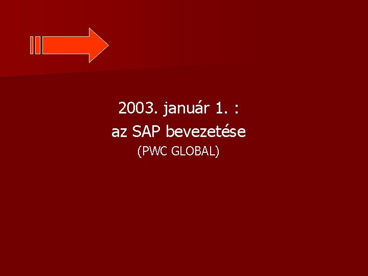 2003. január 1. : az SAP bevezetése (PWC GLOBAL) 