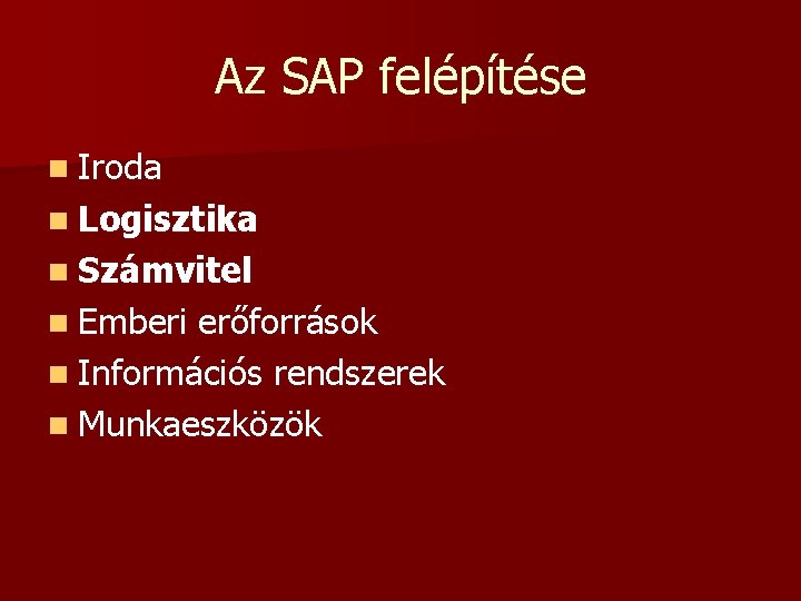 Az SAP felépítése n Iroda n Logisztika n Számvitel n Emberi erőforrások n Információs