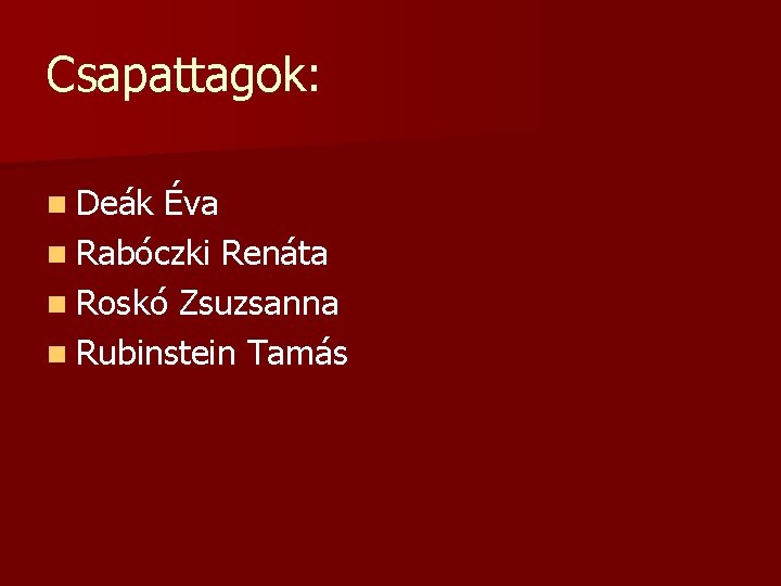 Csapattagok: n Deák Éva n Rabóczki Renáta n Roskó Zsuzsanna n Rubinstein Tamás 