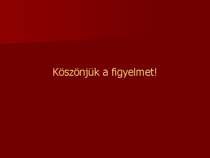 Köszönjük a figyelmet! 