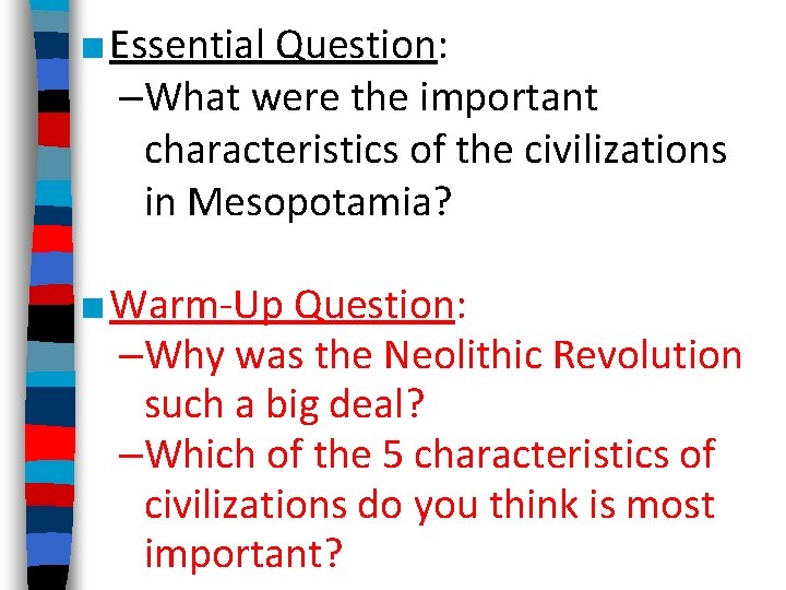 ■ Essential Question: –What were the important characteristics of the civilizations in Mesopotamia? ■