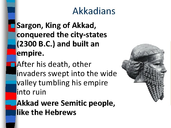 Akkadians ■ Sargon, King of Akkad, conquered the city-states (2300 B. C. ) and