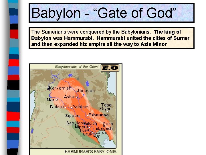 Babylon - “Gate of God” The Sumerians were conquered by the Babylonians. The king