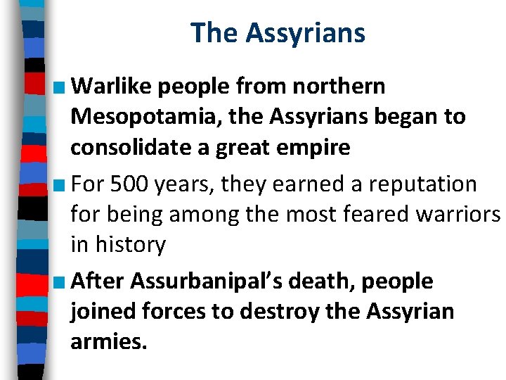 The Assyrians ■ Warlike people from northern Mesopotamia, the Assyrians began to consolidate a