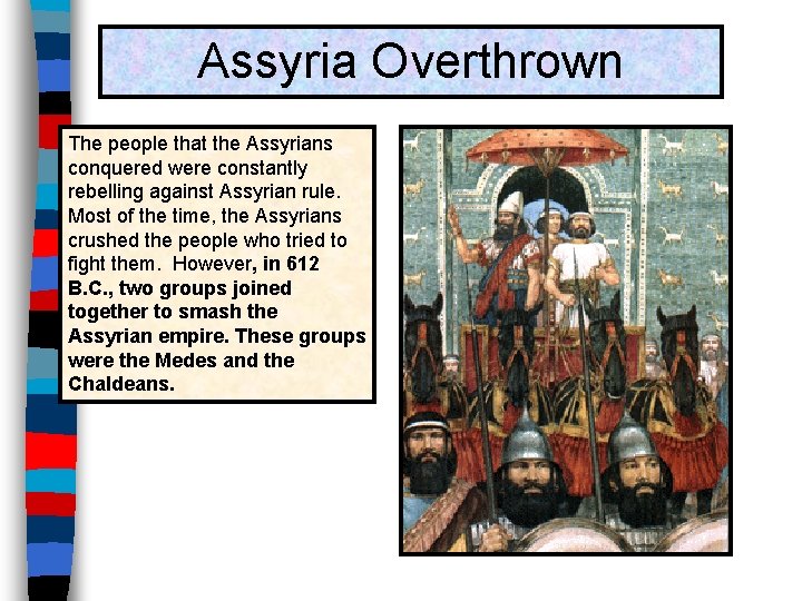 Assyria Overthrown The people that the Assyrians conquered were constantly rebelling against Assyrian rule.