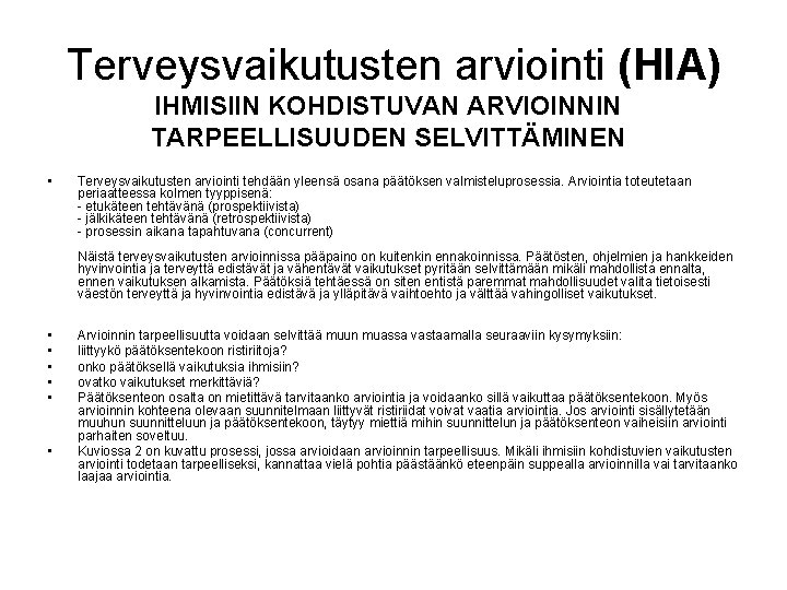  Terveysvaikutusten arviointi (HIA) IHMISIIN KOHDISTUVAN ARVIOINNIN TARPEELLISUUDEN SELVITTÄMINEN • Terveysvaikutusten arviointi tehdään yleensä