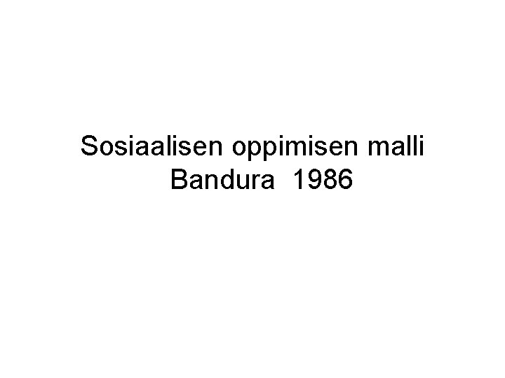 Sosiaalisen oppimisen malli Bandura 1986 