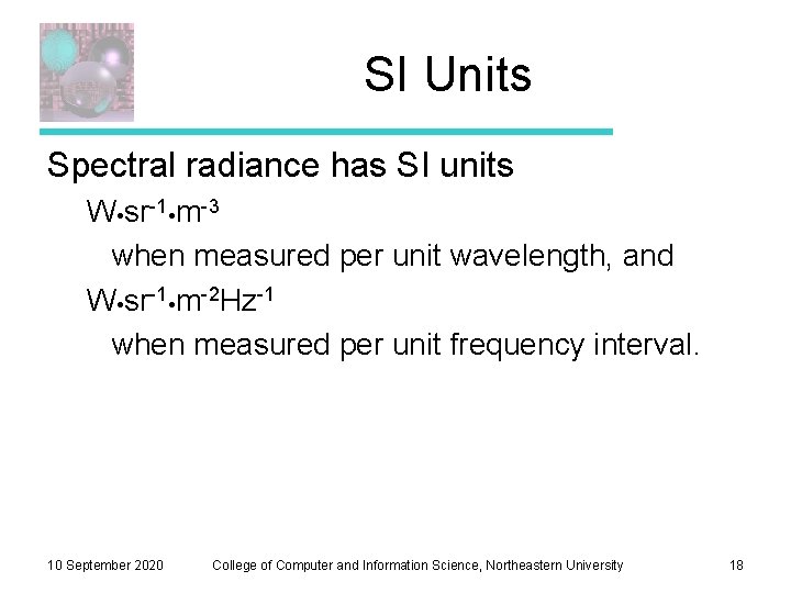 SI Units Spectral radiance has SI units W sr-1 m-3 when measured per unit