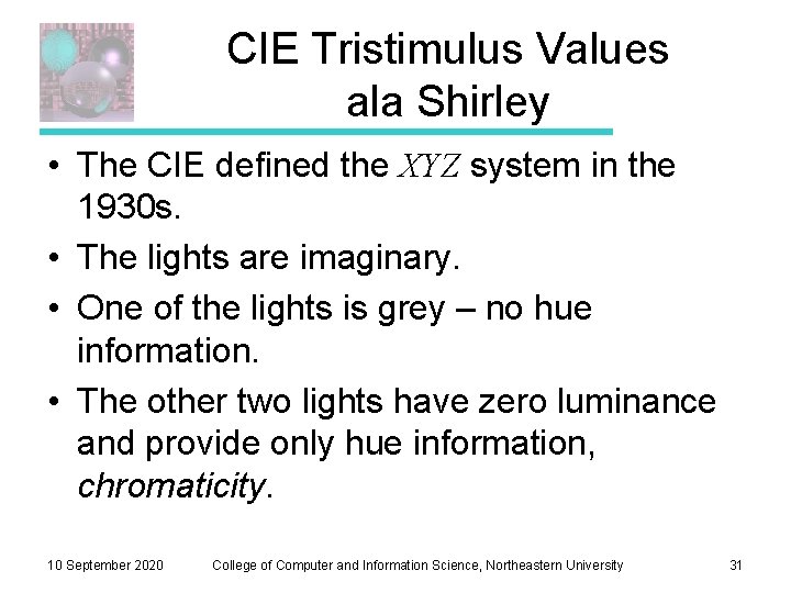 CIE Tristimulus Values ala Shirley • The CIE defined the XYZ system in the