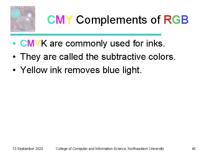 CMY Complements of RGB • CMYK are commonly used for inks. • They are