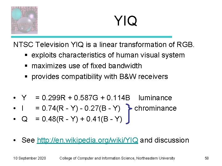 YIQ NTSC Television YIQ is a linear transformation of RGB. § exploits characteristics of