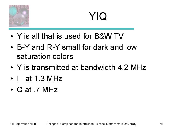 YIQ • Y is all that is used for B&W TV • B-Y and