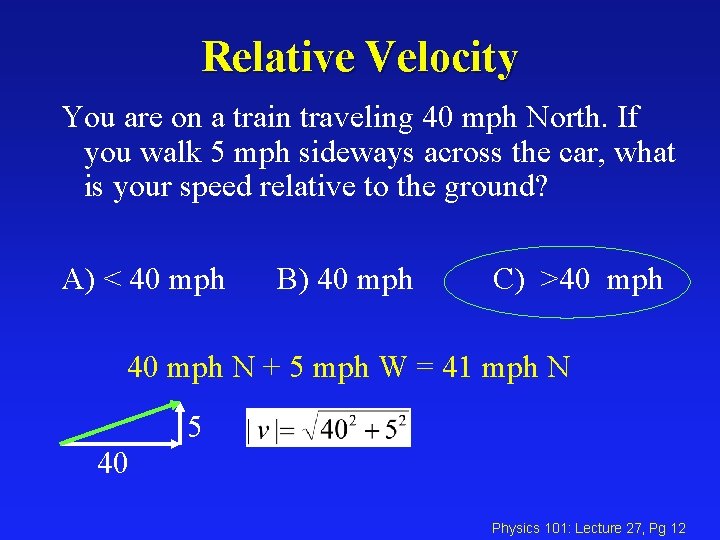 Relative Velocity You are on a train traveling 40 mph North. If you walk