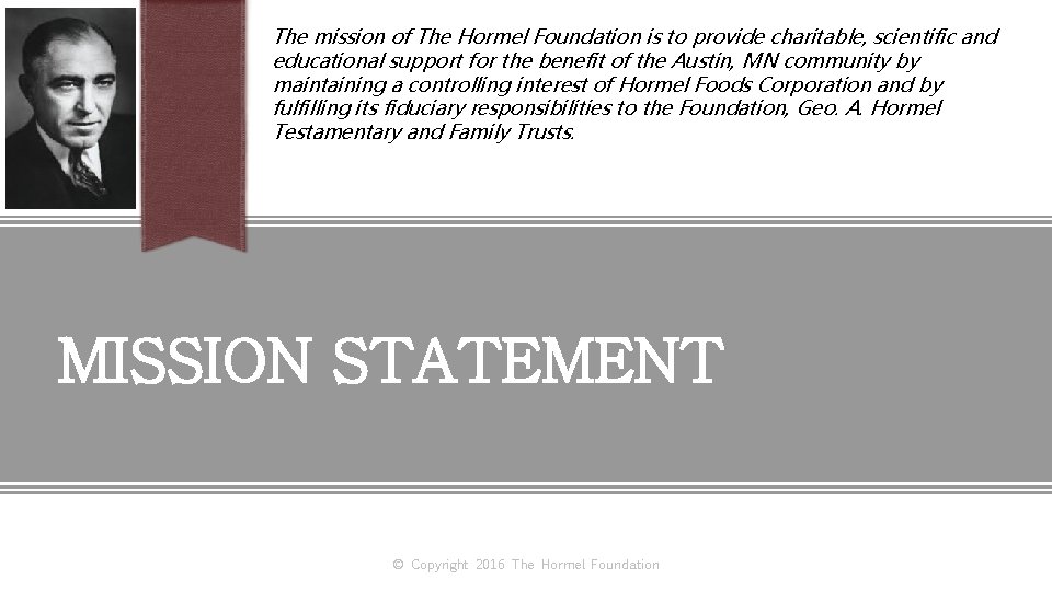 The mission of The Hormel Foundation is to provide charitable, scientific and educational support