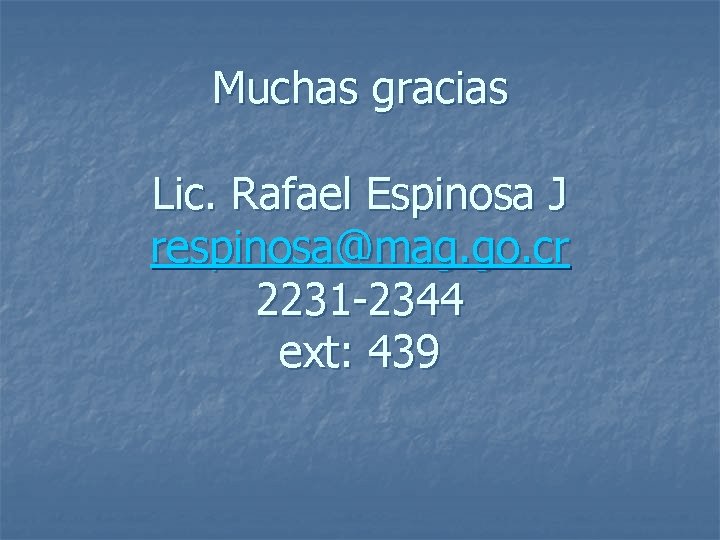 Muchas gracias Lic. Rafael Espinosa J respinosa@mag. go. cr 2231 -2344 ext: 439 