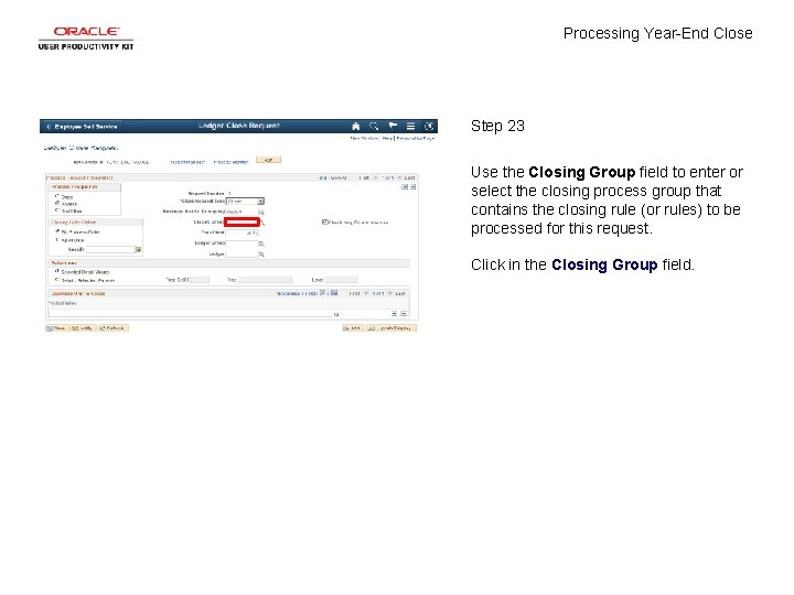 Processing Year-End Close Step 23 Use the Closing Group field to enter or select