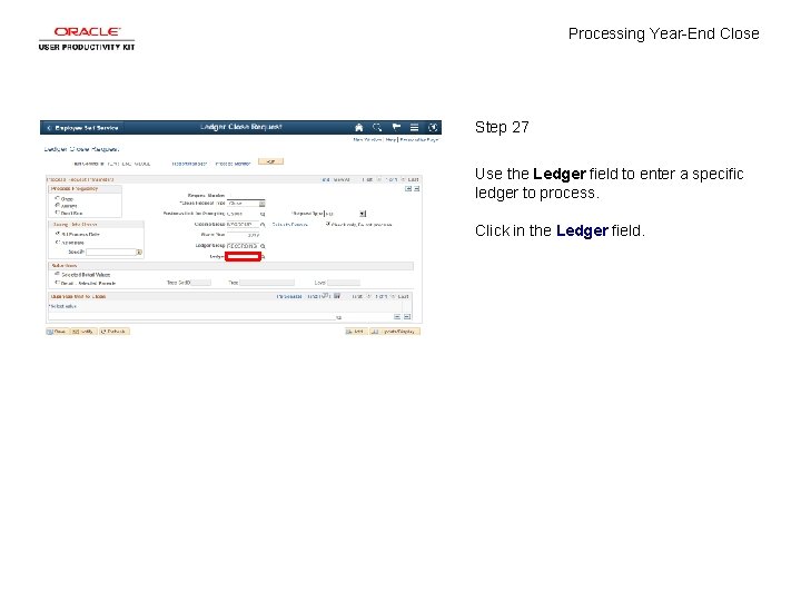 Processing Year-End Close Step 27 Use the Ledger field to enter a specific ledger