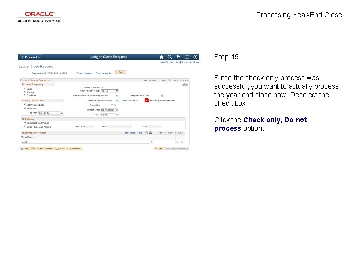 Processing Year-End Close Step 49 Since the check only process was successful, you want