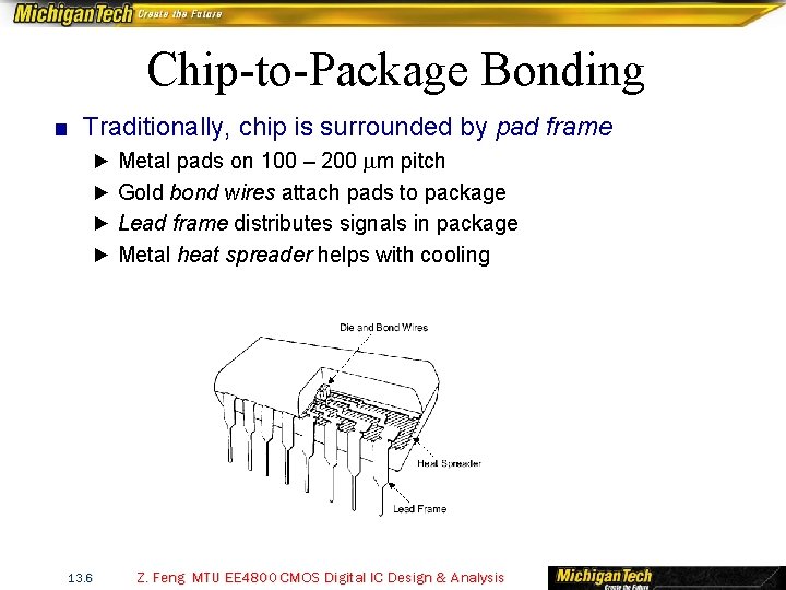 Chip-to-Package Bonding ■ Traditionally, chip is surrounded by pad frame ► Metal pads on