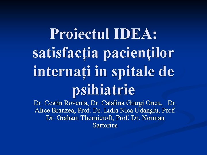 Proiectul IDEA: satisfacția pacienților internați in spitale de psihiatrie Dr. Costin Roventa, Dr. Catalina