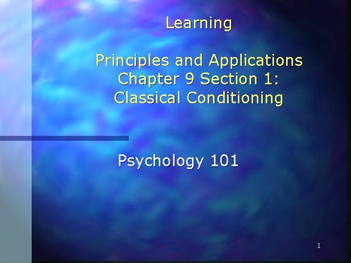 Learning Principles and Applications Chapter 9 Section 1: Classical Conditioning Psychology 101 1 