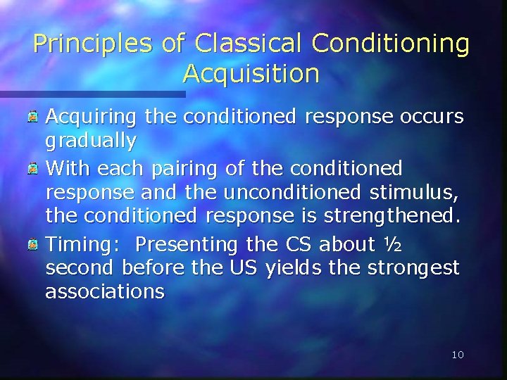 Principles of Classical Conditioning Acquisition Acquiring the conditioned response occurs gradually With each pairing