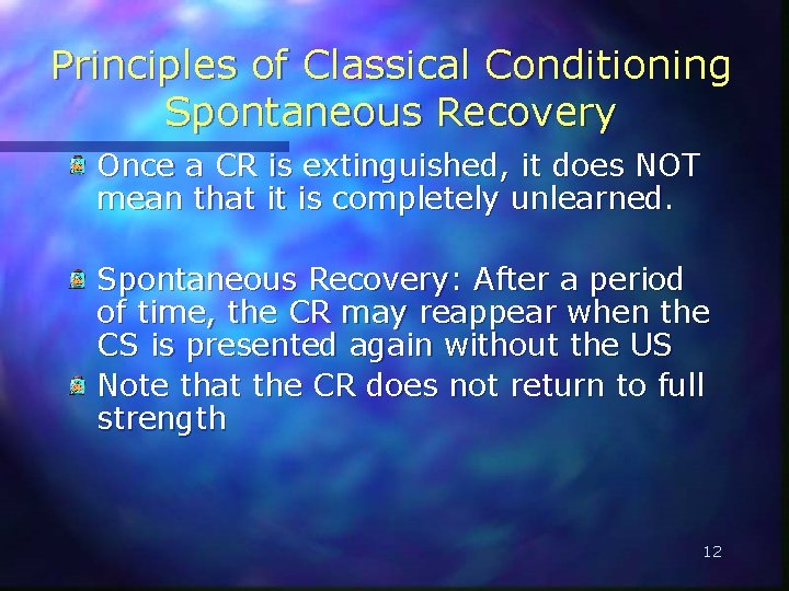 Principles of Classical Conditioning Spontaneous Recovery Once a CR is extinguished, it does NOT