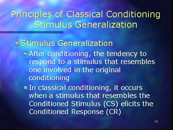 Principles of Classical Conditioning Stimulus Generalization After conditioning, the tendency to respond to a