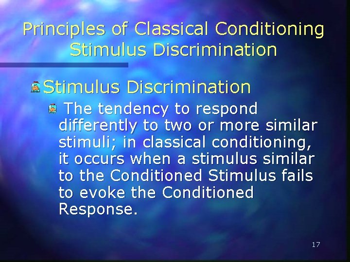 Principles of Classical Conditioning Stimulus Discrimination The tendency to respond differently to two or