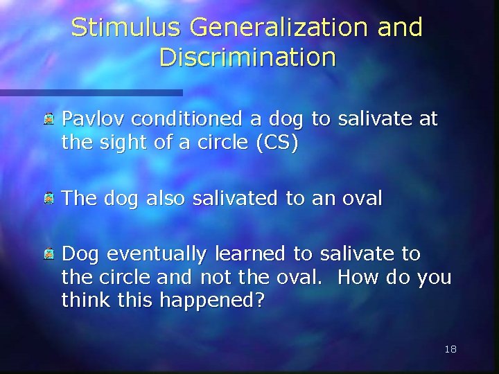 Stimulus Generalization and Discrimination Pavlov conditioned a dog to salivate at the sight of