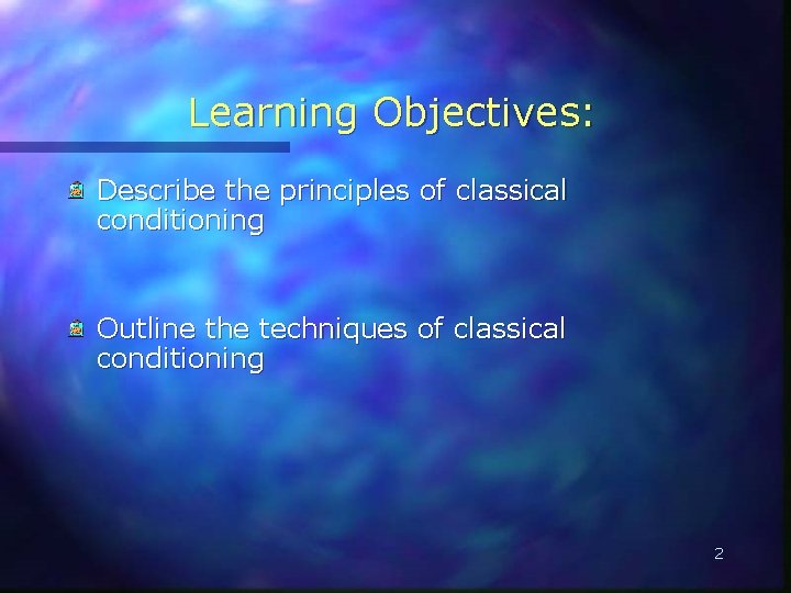 Learning Objectives: Describe the principles of classical conditioning Outline the techniques of classical conditioning