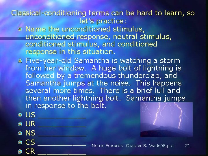 Classical-conditioning terms can be hard to learn, so let’s practice: Name the unconditioned stimulus,
