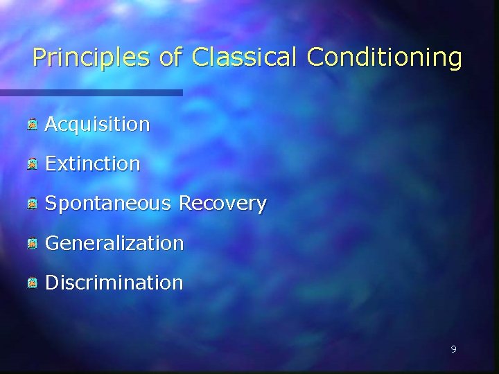 Principles of Classical Conditioning Acquisition Extinction Spontaneous Recovery Generalization Discrimination 9 